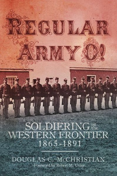 Cover for Douglas C. McChristian · Regular Army O!: Soldiering on the Western Frontier, 1865-1891 (Paperback Book) (2019)