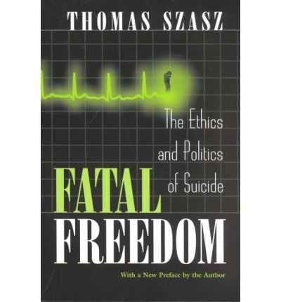 Fatal Freedom: The Ethics and Politics of Suicide - Thomas Szasz - Books - Syracuse University Press - 9780815607557 - August 1, 2002