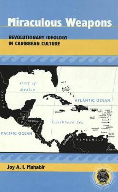Cover for Joy A. I. Mahabir · Miraculous Weapons: Revolutionary Ideology in Caribbean Culture - Caribbean Studies (Hardcover Book) (2003)