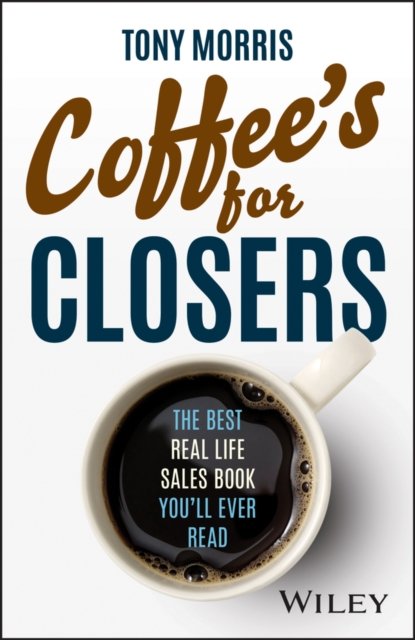 Cover for Tony Morris · Coffee's for Closers: The Best Real Life Sales Book You'll Ever Read (Hardcover Book) (2023)