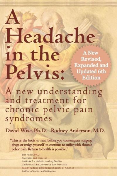 A Headache in the Pelvis: a New Understanding and Treatment for Chronic Pelvic Pain Syndromes (Revised) - David Wise - Books - National Center for Pelvic Pain Research - 9780972775557 - March 1, 2012