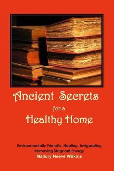 Cover for Mallory Neeve Wilkins · Ancient Secrets for a Healthy Home (Paperback Book) (2016)