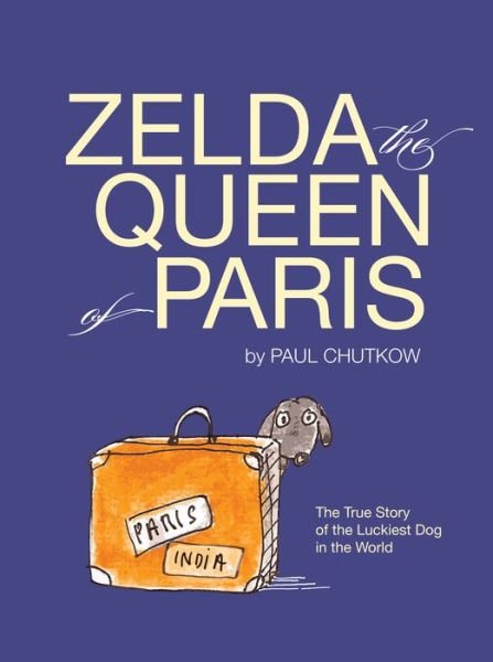 Cover for Paul Chutkow · Zelda, The Queen of Paris: The True Story of The Luckiest Dog in The World (Gebundenes Buch) (2018)