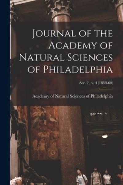 Cover for Academy of Natural Sciences of Philad · Journal of the Academy of Natural Sciences of Philadelphia; ser. 2, v. 4 (1858-60) (Paperback Book) (2021)