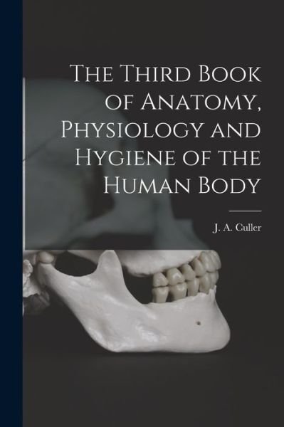 Cover for J a (Joseph Albertus) 1858 Culler · The Third Book of Anatomy, Physiology and Hygiene of the Human Body (Paperback Book) (2021)