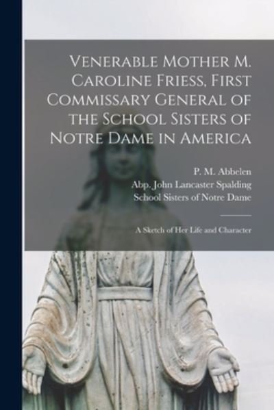 Cover for P M (Peter Matthias) 1843 Abbelen · Venerable Mother M. Caroline Friess, First Commissary General of the School Sisters of Notre Dame in America (Paperback Book) (2021)