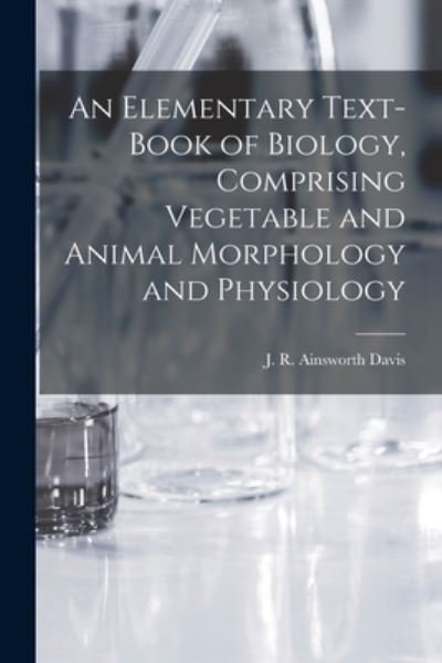 Cover for J R (James Richard) Ainsworth Davis · An Elementary Text-book of Biology, Comprising Vegetable and Animal Morphology and Physiology (Pocketbok) (2021)