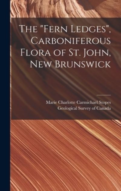 Cover for Marie Charlotte Carmichael 1 Stopes · The Fern Ledges, Carboniferous Flora of St. John, New Brunswick [microform] (Hardcover Book) (2021)