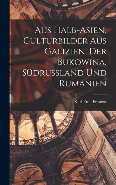 Cover for Karl Emil Franzos · Aus Halb-Asien, Culturbilder Aus Galizien, der Bukowina, Südrussland und Rumänien (Bog) (2022)