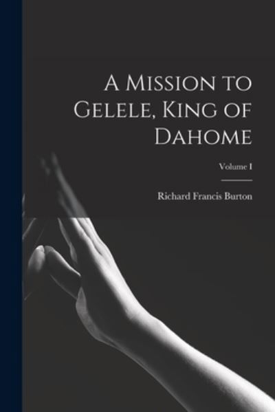 Cover for Richard Francis Burton · Mission to Gelele, King of Dahome; Volume I (Buch) (2022)