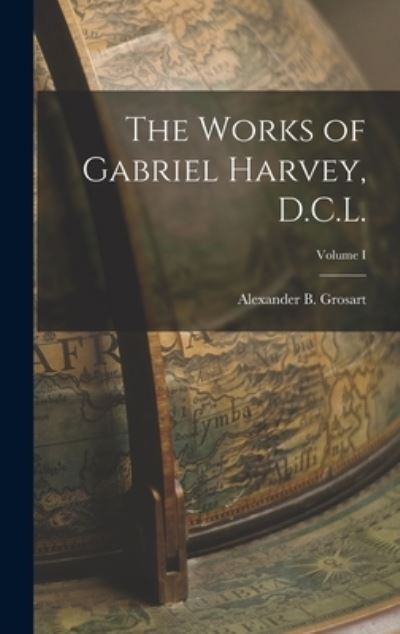 Cover for Alexander B. Grosart · Works of Gabriel Harvey, D. C. L. ; Volume I (Book) (2022)