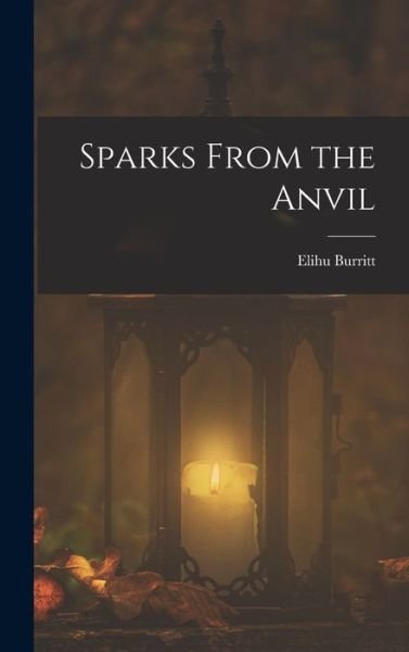 Cover for Elihu Burritt · Sparks from the Anvil (Book) (2022)