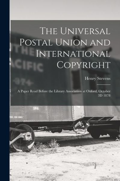 Universal Postal Union and International Copyright - Henry Stevens - Books - Creative Media Partners, LLC - 9781019138557 - October 27, 2022