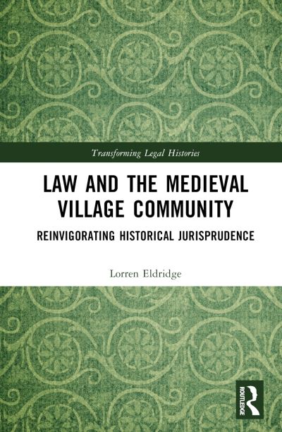 Cover for Lorren Eldridge · Law and the Medieval Village Community: Reinvigorating Historical Jurisprudence - Transforming Legal Histories (Hardcover Book) (2023)