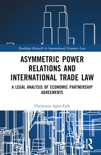 Cover for Inebu C. Agbo-Ejeh · Asymmetric Power Relations and International Trade Law: A Legal Analysis of Economic Partnership Agreements - Routledge Research in International Economic Law (Hardcover Book) (2024)