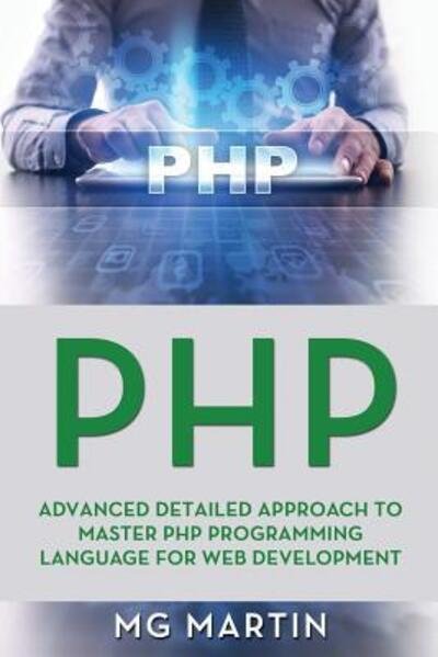 PHP: Advanced Detailed Approach to Master PHP Programming Language for Web Development - PHP - Mg Martin - Books - Independently Published - 9781075932557 - June 24, 2019