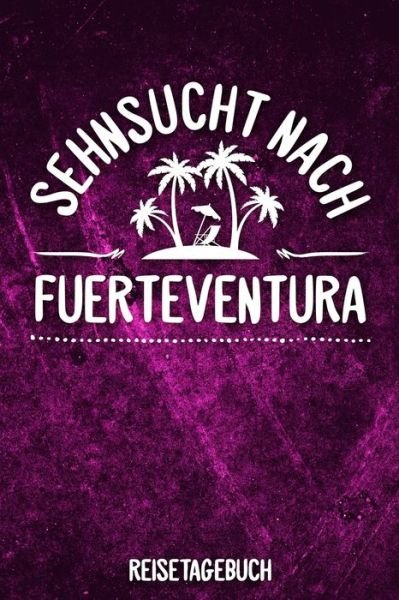 Sehnsucht nach Fuerteventura Reisetagebuch - Insel Reisetagebuch Publishing - Bøger - Independently published - 9781079129557 - 7. juli 2019