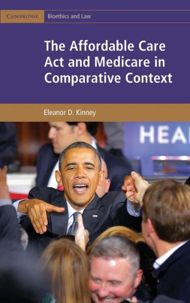 Cover for Kinney, Eleanor D. (Indiana University) · The Affordable Care Act and Medicare in Comparative Context - Cambridge Bioethics and Law (Innbunden bok) (2015)