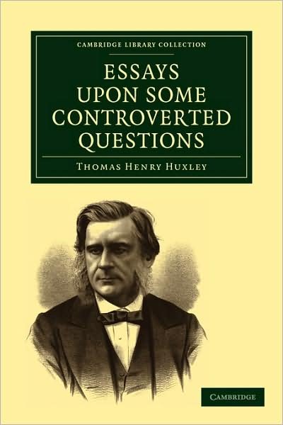 Cover for Thomas Henry Huxley · Essays upon some Controverted Questions - Cambridge Library Collection - Darwin, Evolution and Genetics (Paperback Bog) (2009)