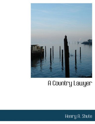 A Country Lawyer - Henry A. Shute - Books - BiblioLife - 9781113670557 - September 21, 2009