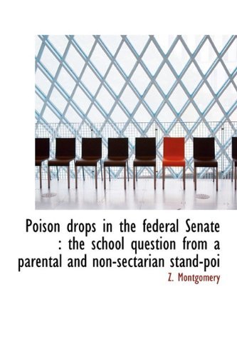 Cover for Z Montgomery · Poison Drops in the Federal Senate: The School Question from a Parental and Non-Sectarian Stand-Poi (Inbunden Bok) (2009)