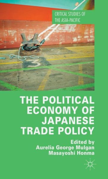 Cover for Aurelia George Mulgan · The Political Economy of Japanese Trade Policy - Critical Studies of the Asia-Pacific (Hardcover Book) [1st ed. 2015 edition] (2015)