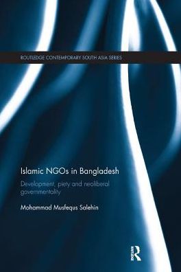 Cover for Salehin, Mohammad Musfequs (University of Bergen, Norway) · Islamic NGOs in Bangladesh: Development, Piety and Neoliberal governmentality - Routledge Contemporary South Asia Series (Paperback Book) (2018)