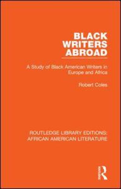 Black Writers Abroad: A Study of Black American Writers in Europe and Africa - Routledge Library Editions: African American Literature - Robert Coles - Books - Taylor & Francis Ltd - 9781138389557 - October 30, 2018