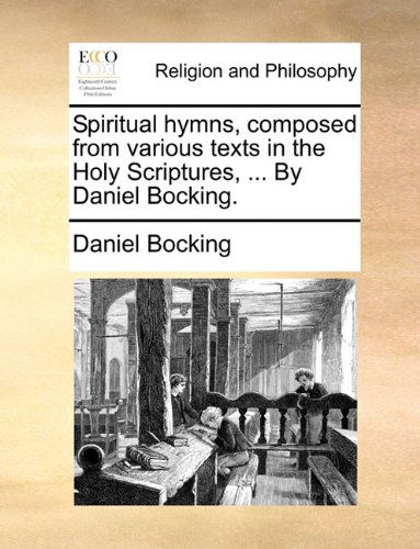 Cover for Daniel Bocking · Spiritual Hymns, Composed from Various Texts in the Holy Scriptures, ... by Daniel Bocking. (Taschenbuch) (2010)