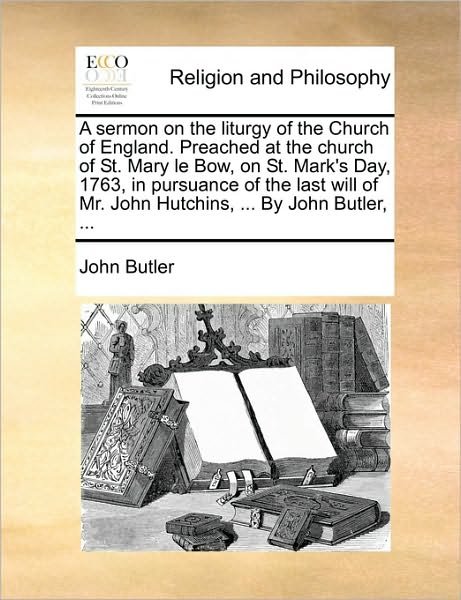 Cover for John Butler · A Sermon on the Liturgy of the Church of England. Preached at the Church of St. Mary Le Bow, on St. Mark's Day, 1763, in Pursuance of the Last Will of M (Paperback Book) (2010)