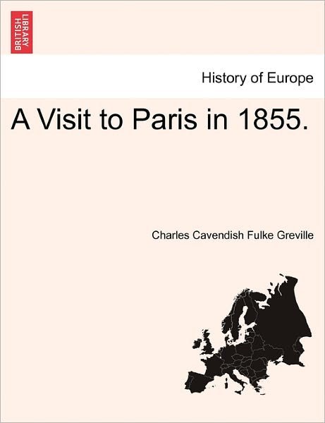 Cover for Charles Cavendish Fulke Greville · A Visit to Paris in 1855. (Paperback Bog) (2011)