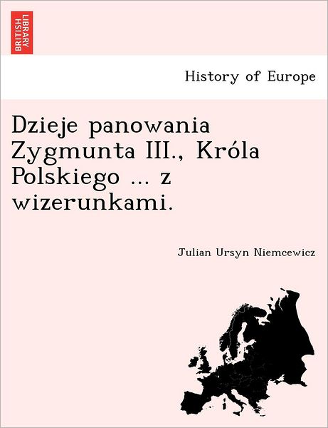 Cover for Julian Ursyn Niemcewicz · Dzieje Panowania Zygmunta Iii., Kro La Polskiego ... Z Wizerunkami. (Paperback Book) (2011)