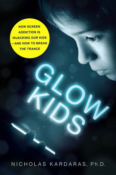 Cover for Nicholas Kardaras · Glow Kids: How Screen Addiction Is Hijacking Our Kids-and How to Break the Trance (Taschenbuch) (2017)