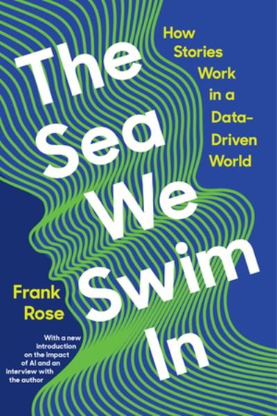 Cover for Rose, Frank (Columbia University) · The Sea We Swim In: How Stories Work in a Data-Driven World (Paperback Bog) (2024)
