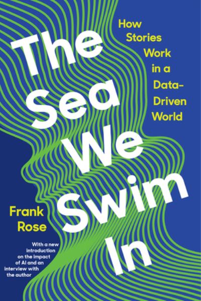 The Sea We Swim In: How Stories Work in a Data-Driven World - Rose, Frank (Columbia University) - Books - WW Norton & Co - 9781324074557 - May 28, 2024