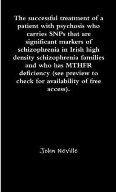 Successful Treatment of a Patient with Psychosis Who Carries SNPs That Are Significant Markers of Schizophrenia in Irish High Density Schizophrenia Families and Who Has MTHFR Deficiency (see Preview to Check for Availability of Free Access). - John Neville - Livros - Lulu Press, Inc. - 9781326322557 - 23 de junho de 2015