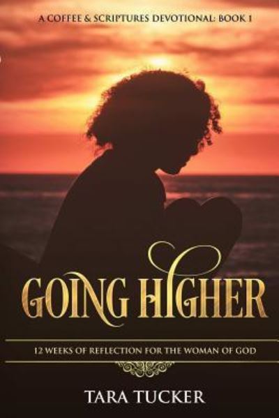 Cover for Tara Tucker · Going Higher 12 Weeks Of Reflection For The Woman Of God (Paperback Book) (2018)