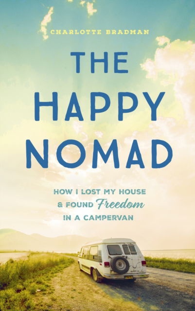 The Happy Nomad: Live with less and find what really matters - Charlotte Bradman - Books - Hodder & Stoughton - 9781399720557 - June 6, 2024