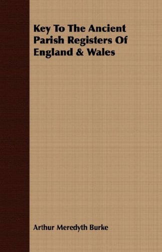 Key to the Ancient Parish Registers of England & Wales - Arthur Meredyth Burke - Books - Budge Press - 9781408675557 - February 29, 2008