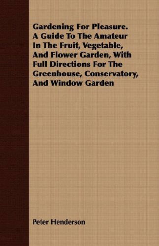 Cover for Peter Henderson · Gardening for Pleasure. a Guide to the Amateur in the Fruit, Vegetable, and Flower Garden, with Full Directions for the Greenhouse, Conservatory, and Window Garden (Pocketbok) (2008)