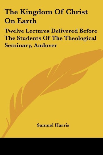 Cover for Samuel Harris · The Kingdom of Christ on Earth: Twelve Lectures Delivered Before the Students of the Theological Seminary, Andover (Paperback Book) (2007)