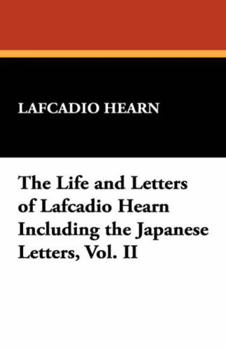 Cover for Lafcadio Hearn · The Life and Letters of Lafcadio Hearn Including the Japanese Letters, Vol. II (Pocketbok) (2024)