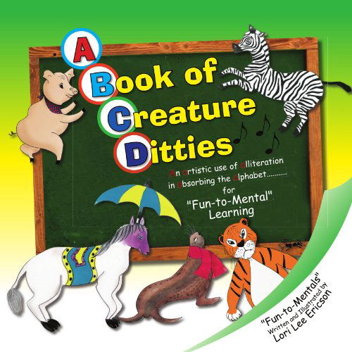 Cover for Lori Lee Ericson · A Book of Creature Ditties: an Artistic Use of Alliteration in Absorbing the Alphabet. . .for Fun-to-mental Learning (Paperback Book) (2009)