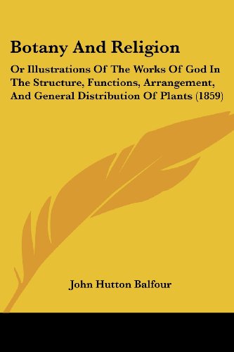 Cover for John Hutton Balfour · Botany and Religion: or Illustrations of the Works of God in the Structure, Functions, Arrangement, and General Distribution of Plants (1859) (Paperback Book) (2008)