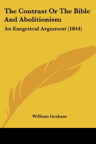 Cover for William Graham · The Contrast or the Bible and Abolitionism: an Exegetical Argument (1844) (Paperback Book) (2008)