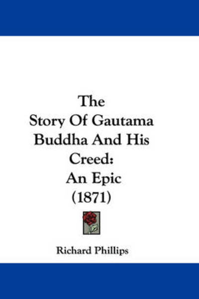 Cover for Richard Phillips · The Story of Gautama Buddha and His Creed: an Epic (1871) (Paperback Book) (2008)