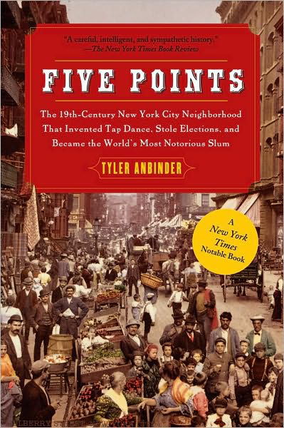 Five Points: The 19th Century New York City Neighborhood that Invented Tap Dance, Stole Elections, and Became the World's Most Notorious Slum - Tyler Anbinder - Boeken - Free Press - 9781439141557 - 28 september 2010