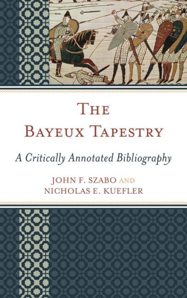 The Bayeux Tapestry: A Critically Annotated Bibliography - John F. Szabo - Books - Bloomsbury Publishing Plc - 9781442251557 - June 18, 2015