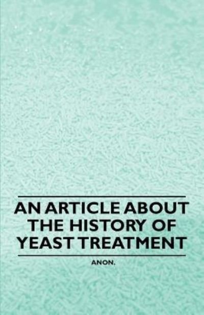 An Article About the History of Yeast Treatment - Anon - Books - Read Books - 9781446534557 - February 8, 2011