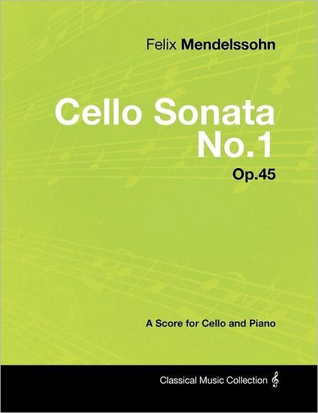 Felix Mendelssohn - Cello Sonata No.1 - Op.45 - a Score for Cello and Piano - Felix Mendelssohn - Livres - Masterson Press - 9781447441557 - 25 janvier 2012